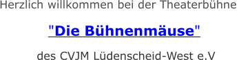Herzlich willkommen bei der Theaterbühne   "Die Bühnenmäuse"       des CVJM Lüdenscheid-West e.V